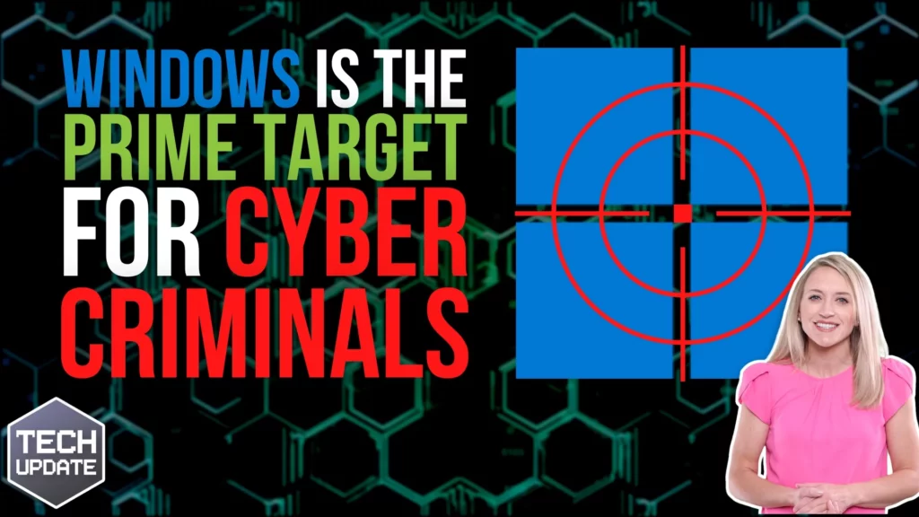 Windows is the prime target for cyber criminals.