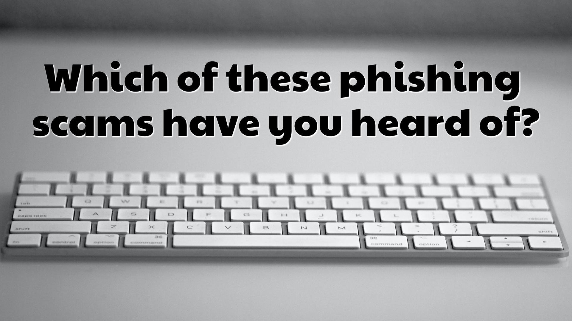 Which of these phishing scams have you heard of?.