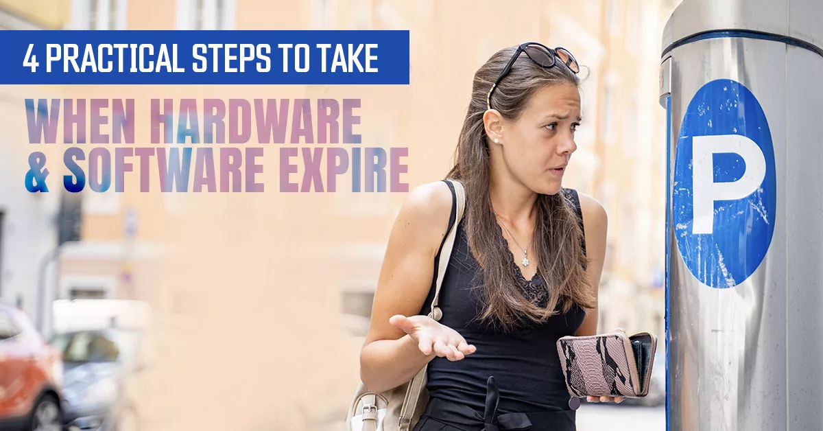 4 Practical Steps to Take When Hardware and Software Expire